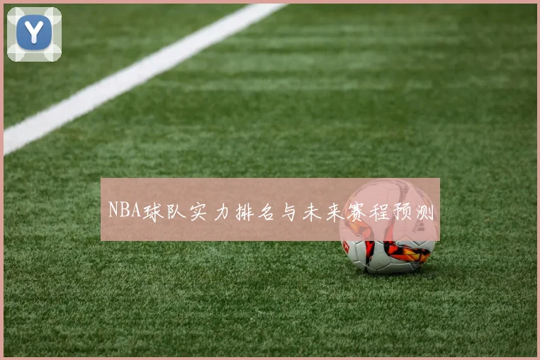 NBA球队实力排名与未来赛程预测