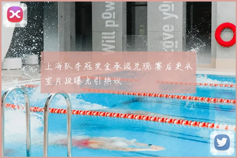 上海队夺冠奖金承诺兑现 赛后更衣室片段曝光引热议
