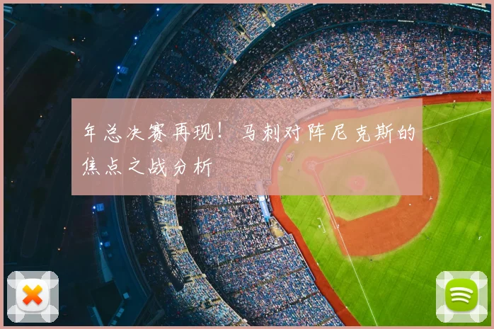 年总决赛再现！马刺对阵尼克斯的焦点之战分析
