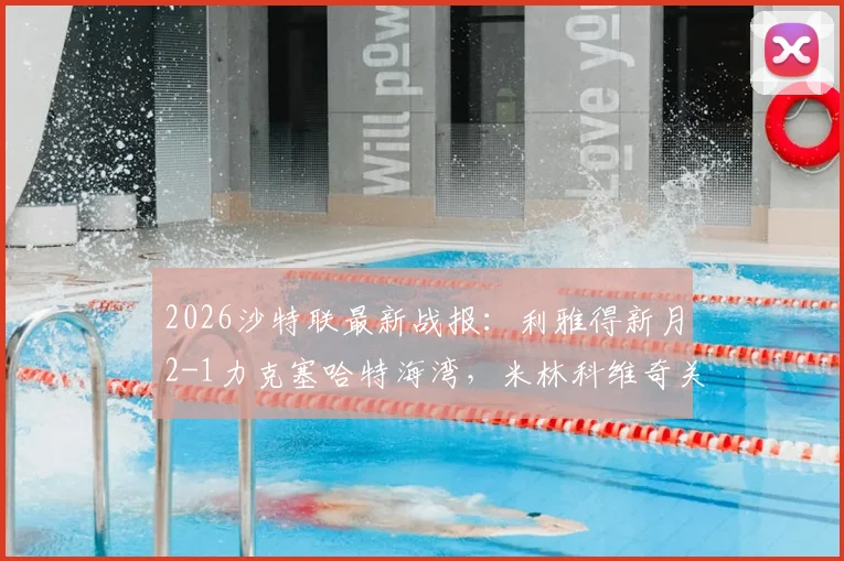 2026沙特联最新战报：利雅得新月2-1力克塞哈特海湾，米林科维奇关键破门，附积分榜排名分析