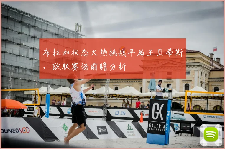 布拉加状态火热挑战平局王贝蒂斯，欧联赛场前瞻分析