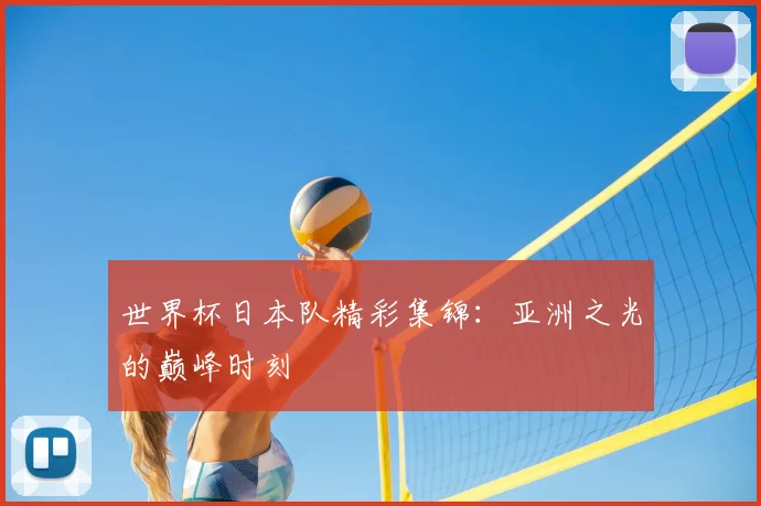 世界杯日本队精彩集锦：亚洲之光的巅峰时刻